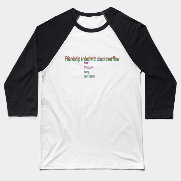 Friendship ended with stackoverflow, now chatGPT is my best friend Baseball T-Shirt by DesignerPropo